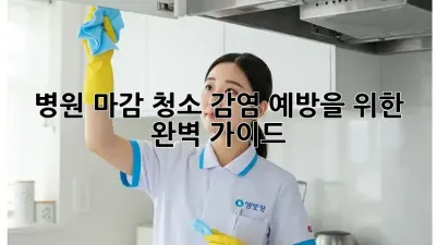 병원 마감 청소: 감염 예방을 위한 완벽 가이드